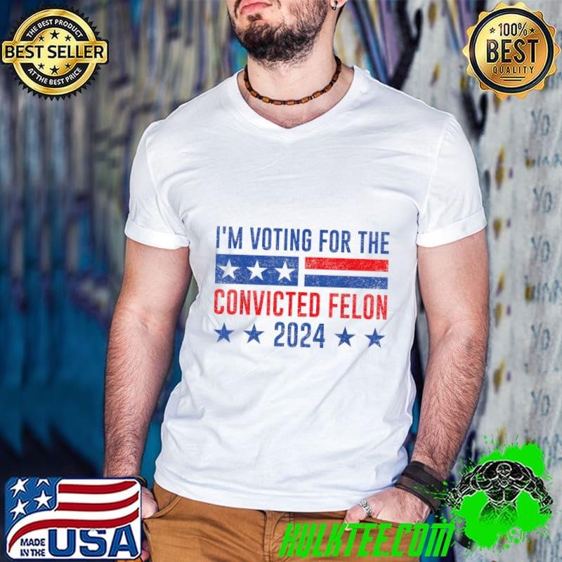 I'm Voting Felon 2024 Voting For Felon Voting For Felon Stars T-Shirt