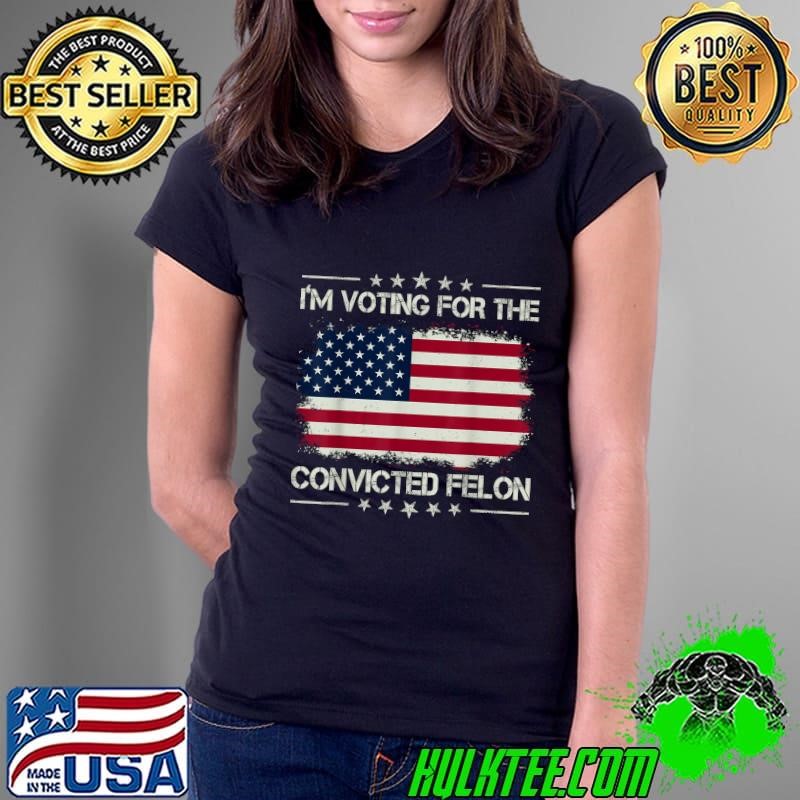 I'm Voting For The Convicted Felon Stars Retro American Flag T-Shirt