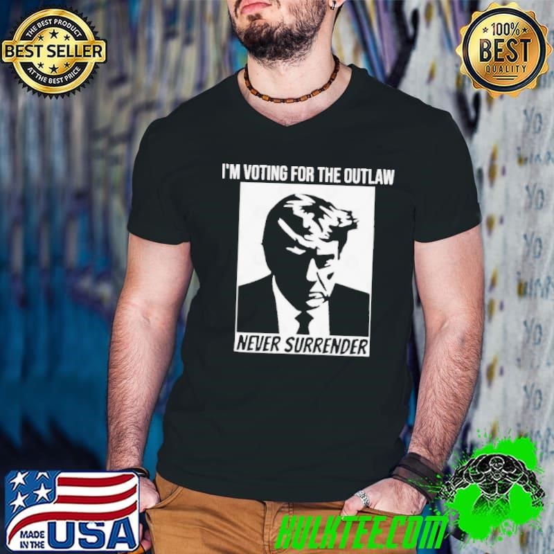 I’m Voting For The Outlaw funny Trump Never Surrender Shirt