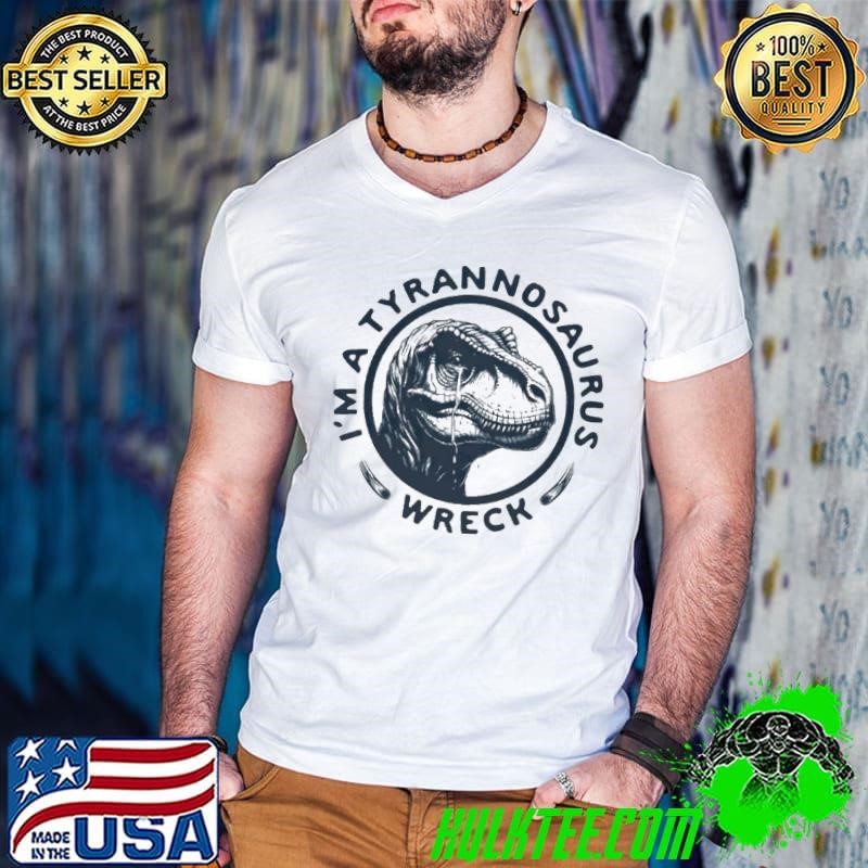 I’m a tyrannosaurus wreck circle cry shirt