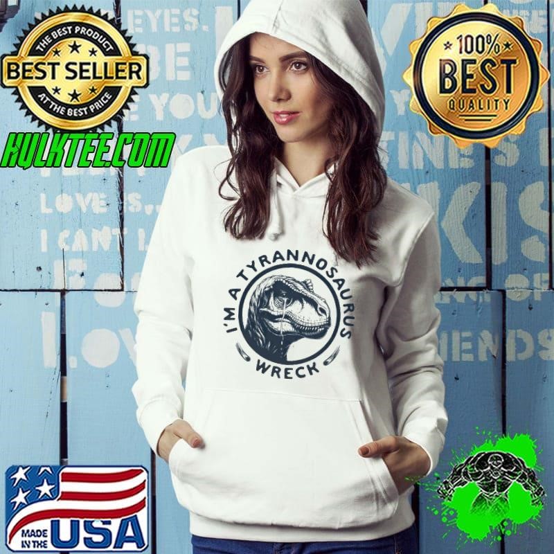 I’m a tyrannosaurus wreck circle cry Hoodie