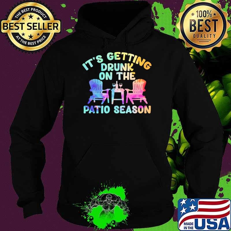 It's Getting Drunk On The Patio Season Drinking Hoodie