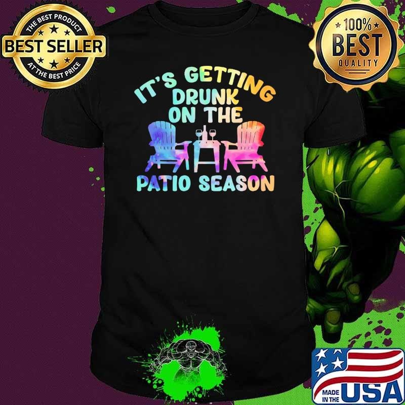 It's Getting Drunk On The Patio Season Drinking Unisex