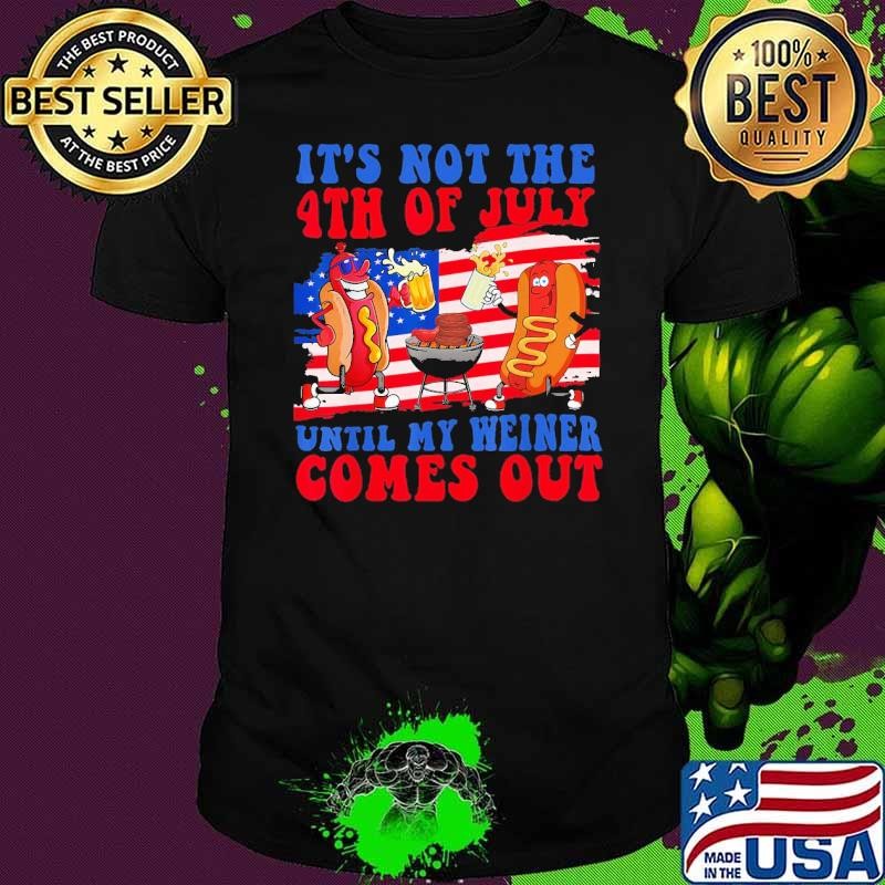 It's Not The 4th of July Until My Weiner Comes Out Hotdog Flag T-Shirt