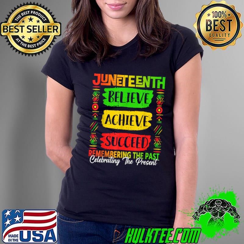 Juneteenth Believe Succeed Remembering The Past Celebrating The Present African T-Shirt