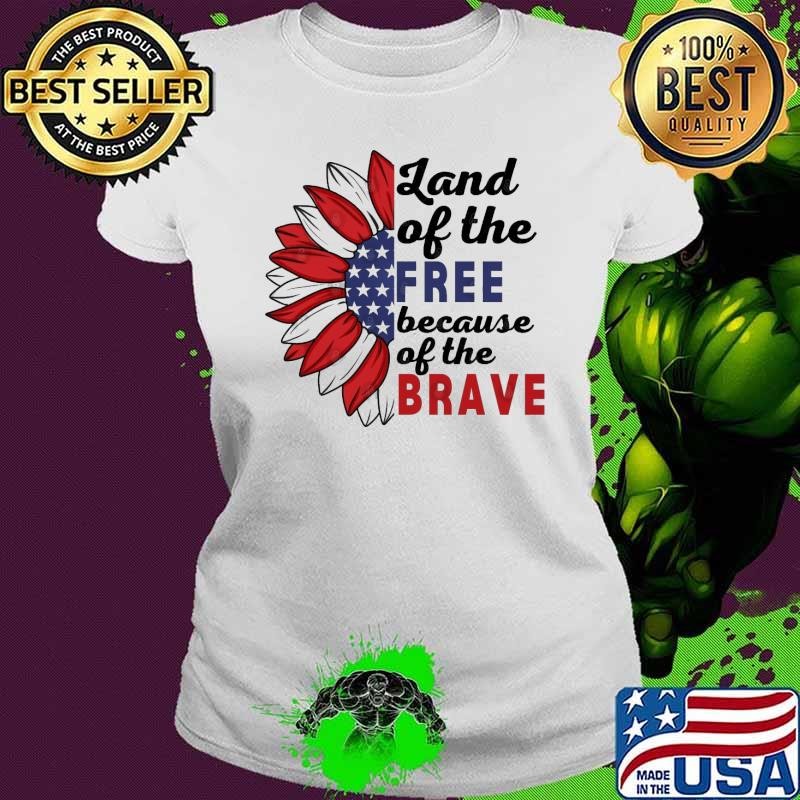 Land of the Free Because of the Brave sunflower usa flag Shirt