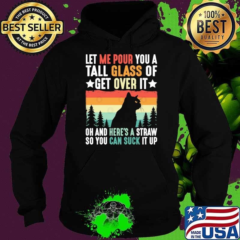 Let Me Pour You A Tall Glass Of Get Over It Oh And Here’s A Straw So Cat Vintage Hoodie