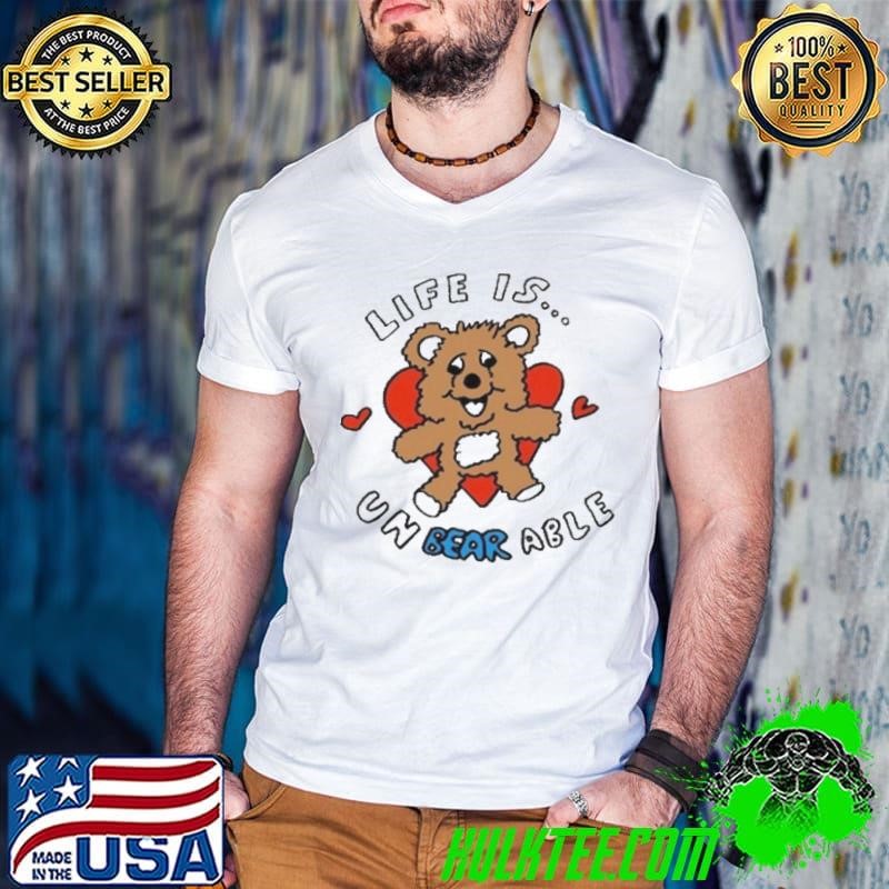 Life Is Un Bear Able Shirt