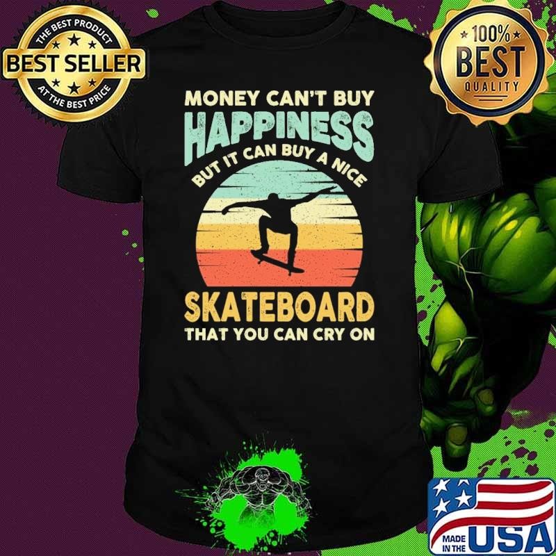 Money can't buy happiness but can buy a nice skateboard that you can sunset T-Shirt