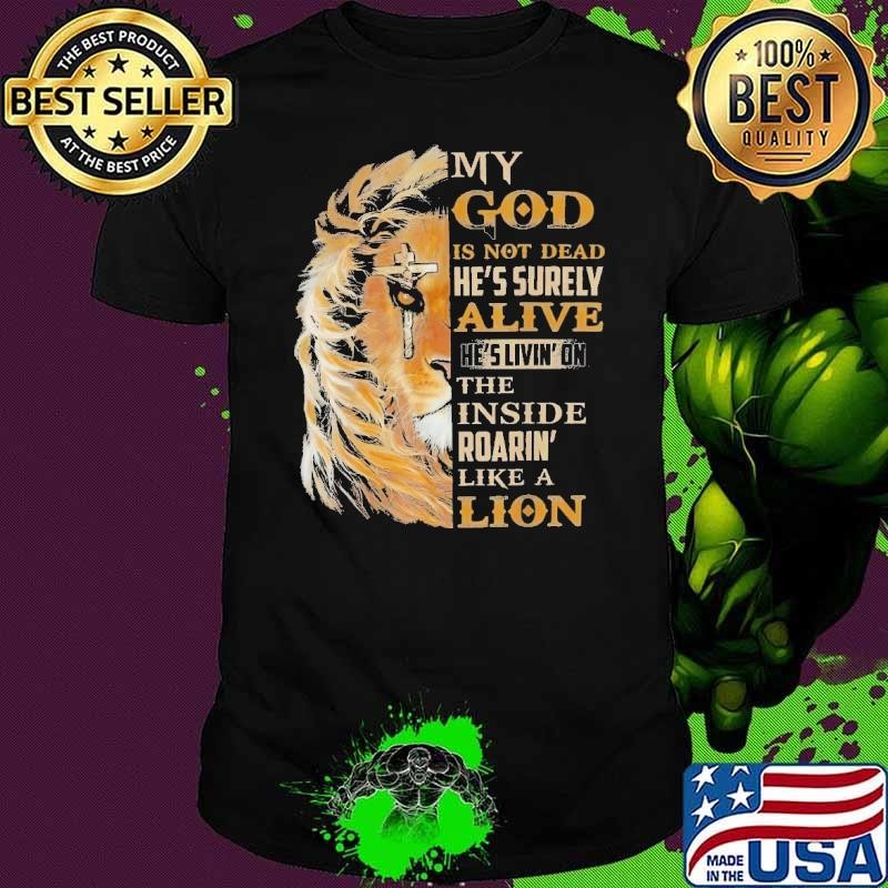 My God Is Not Dead He'S Surely Alive He'S Livin' Lion T-Shirt