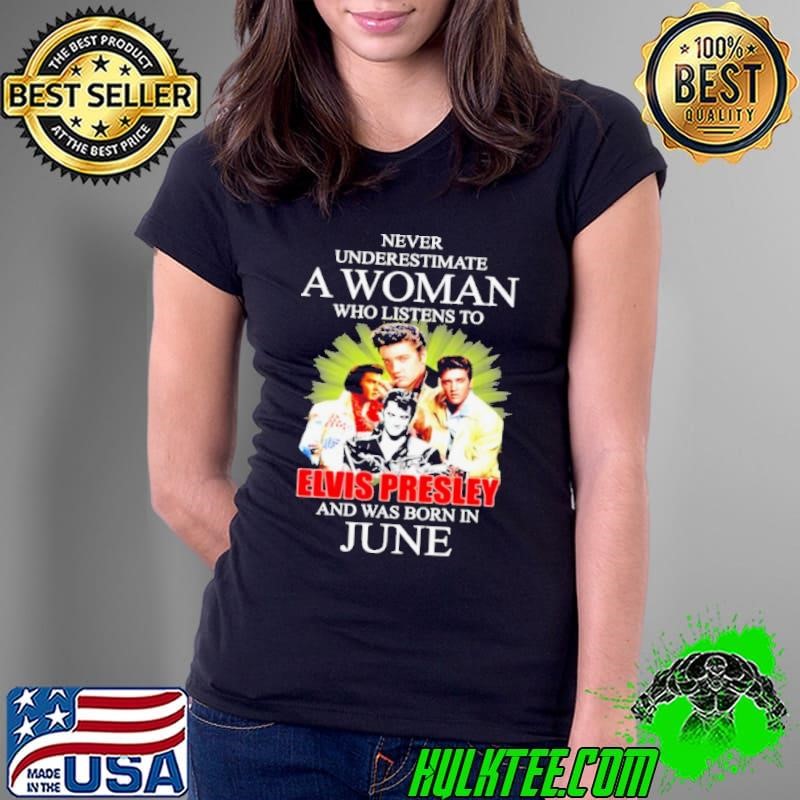 Never Underestimate A Woman Who Listens To Elvis Presley And Was Born In June Ladies Tee