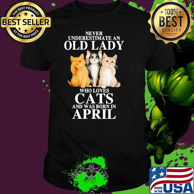 Never Underestimate An Old Lady Who Loves Cats Born In April T-Shirt