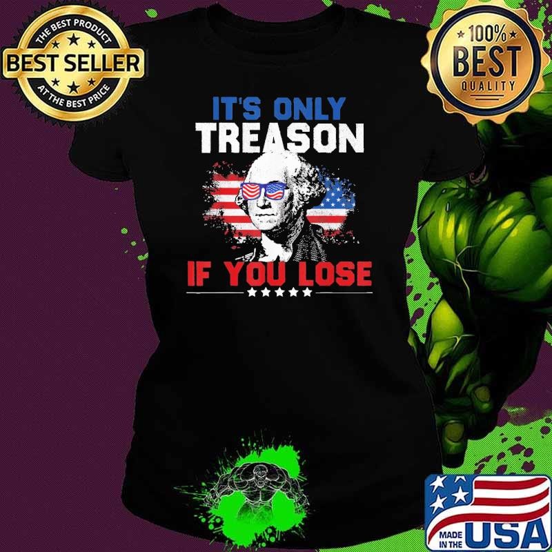 Official It's Only Treason If You Lose 4th of July Stars American flag Washington Shirt