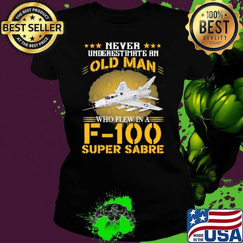 Original Never Underestimate An Old Man Who Flew In A F-100 North American F-100 Super Saber Shirt
