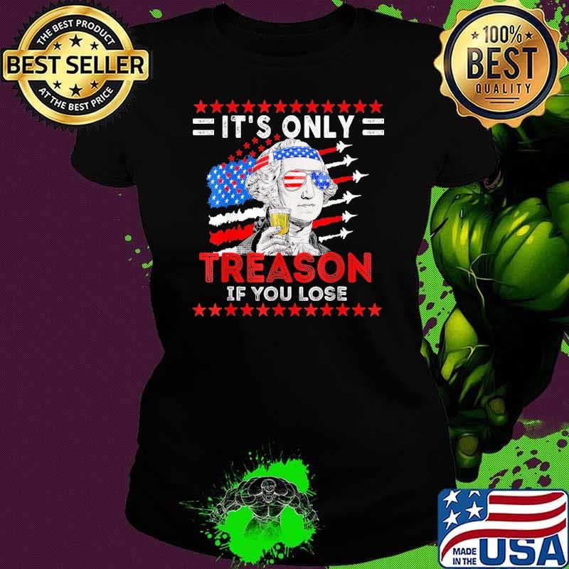 Original Washington 4th Of July Its Only Treason If You Lose George Shirt