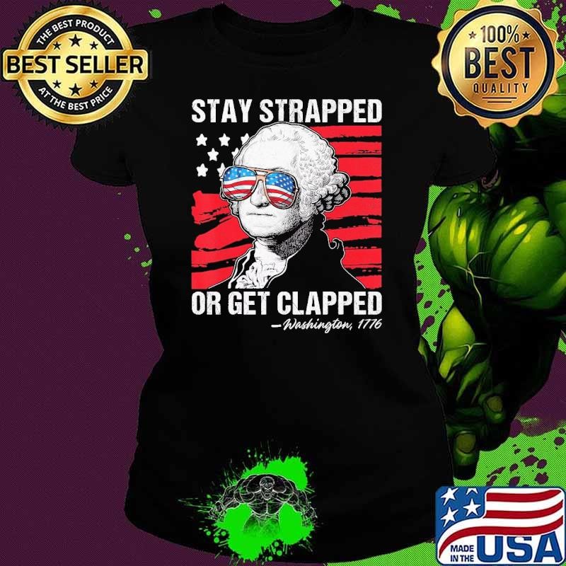 Premium George Stay Strapped Or Get Clapped 4Th Of July Washington Retro Sunglasses Flag Shirt
