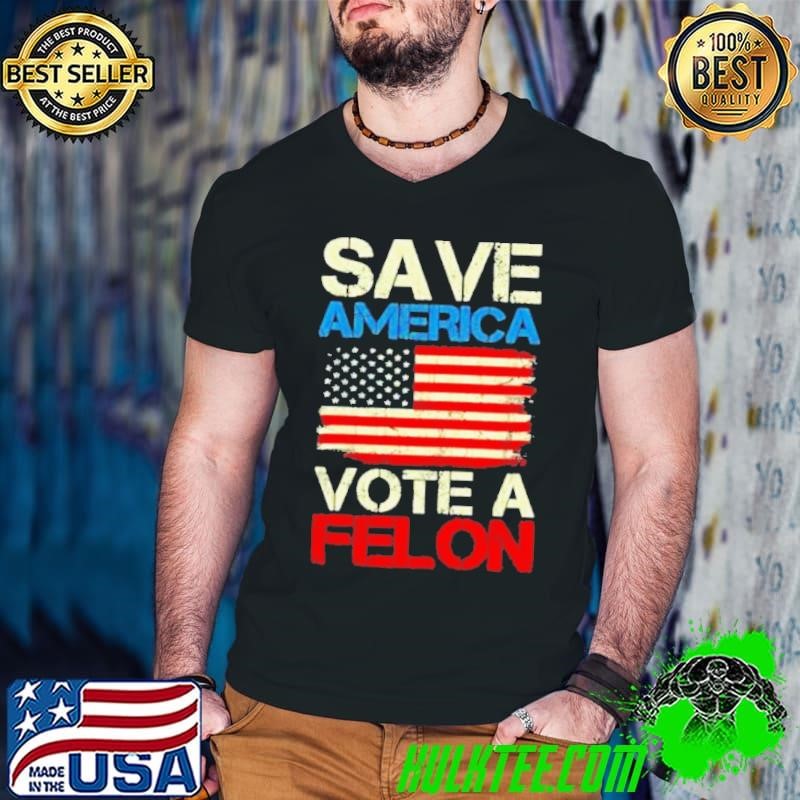 Save America Vote Felon Funny Trump Convicted Felon 2024 shirt