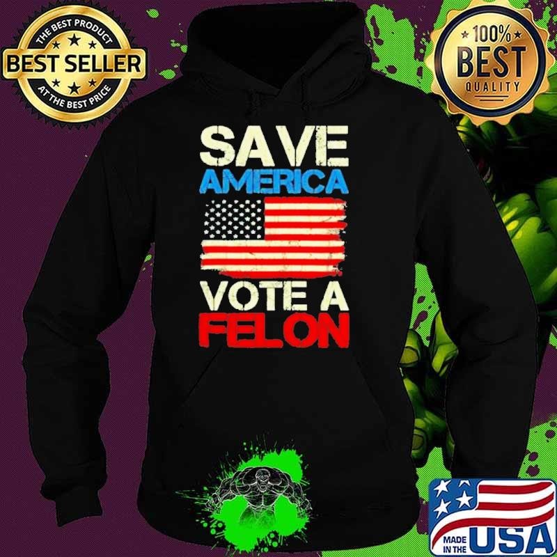 Save America Vote Felon Funny Trump Convicted Felon 2024 Hoodie