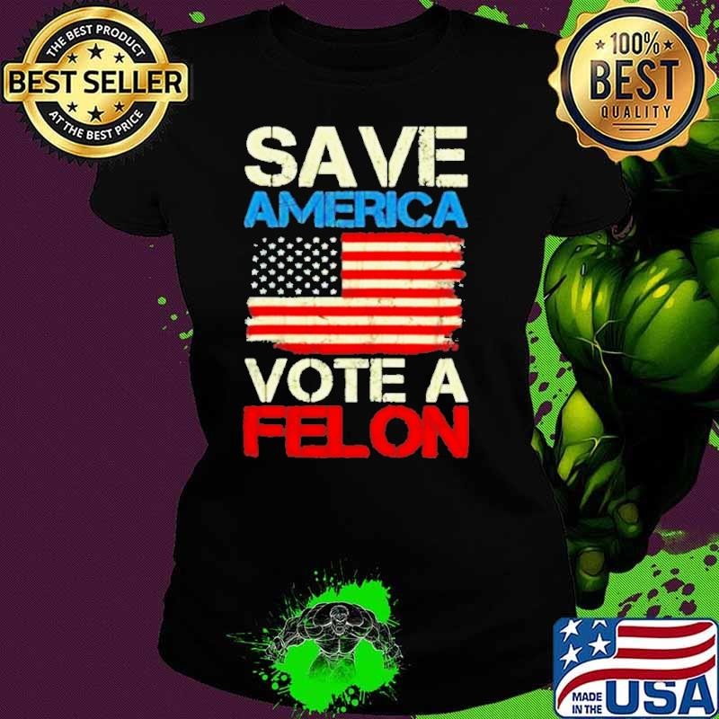 Save America Vote Felon Funny Trump Convicted Felon 2024 Ladies tee