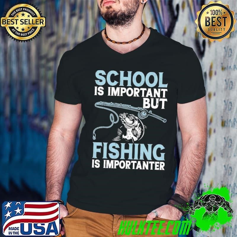 School is important but fishing is importanter Shirt