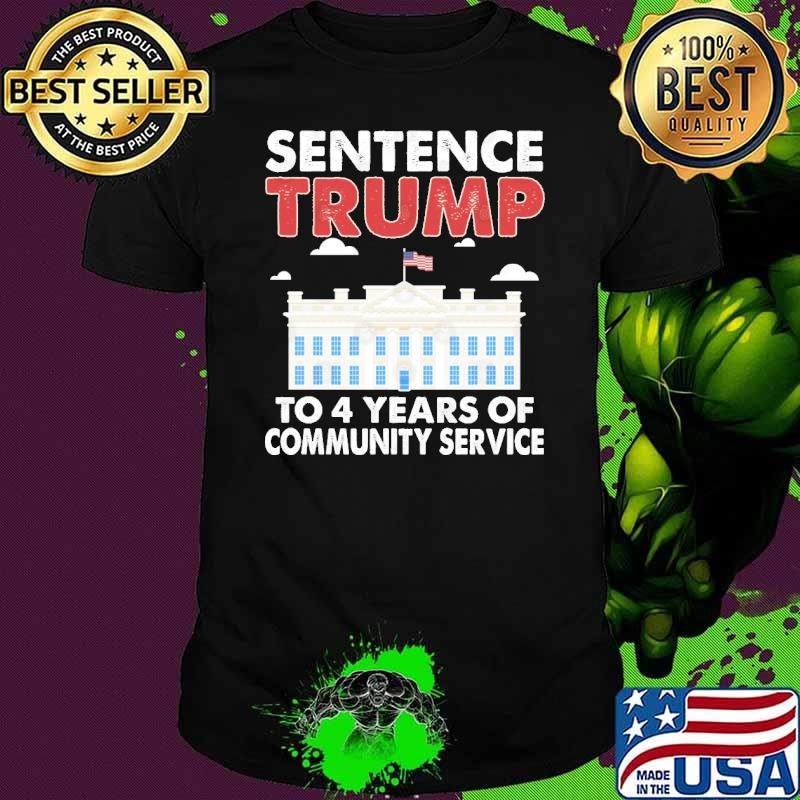 Sentence Trump To 4 Years Of Community Service White House T-Shirt