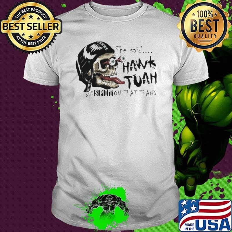 Skull She Said Hawk Tuah24 And Spit On That Thang Shirt