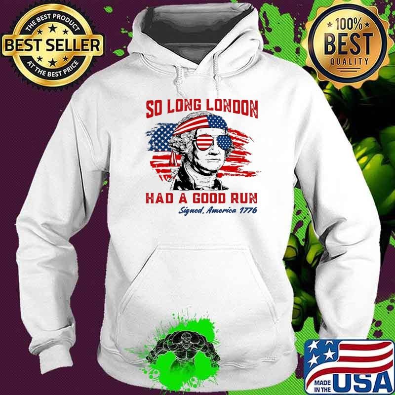 So Long London Had A Good Run 4th of July US 1776 Washington Usa flag Hoodie