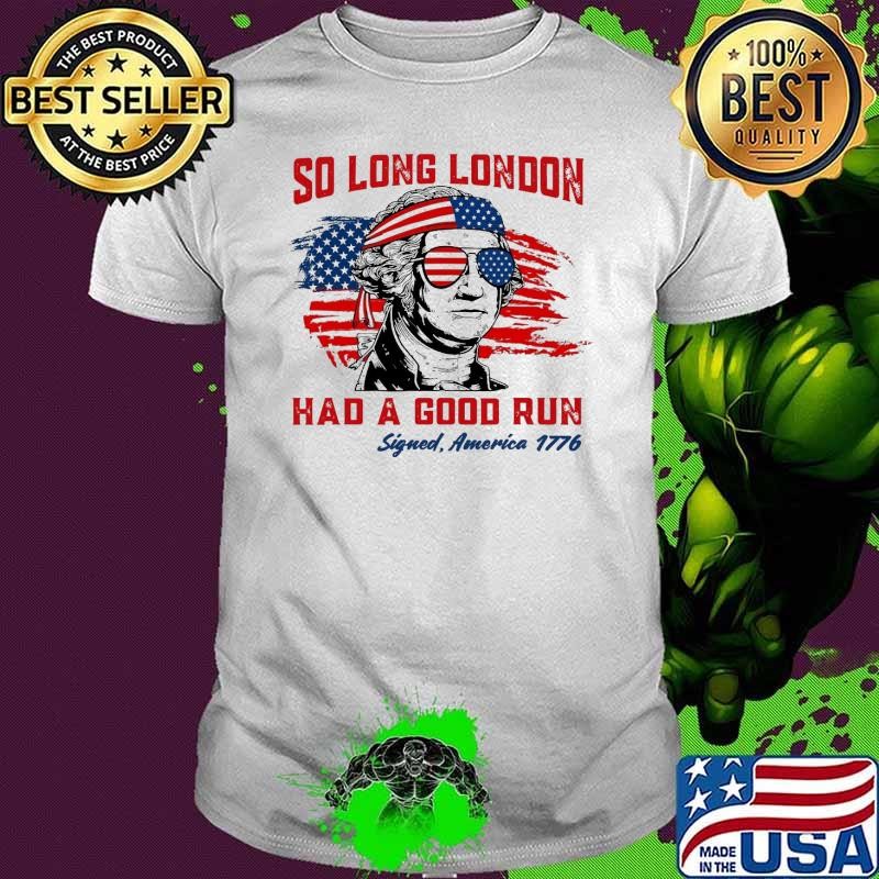 So Long London Had A Good Run 4th of July US 1776 Washington Usa flag T-Shirt