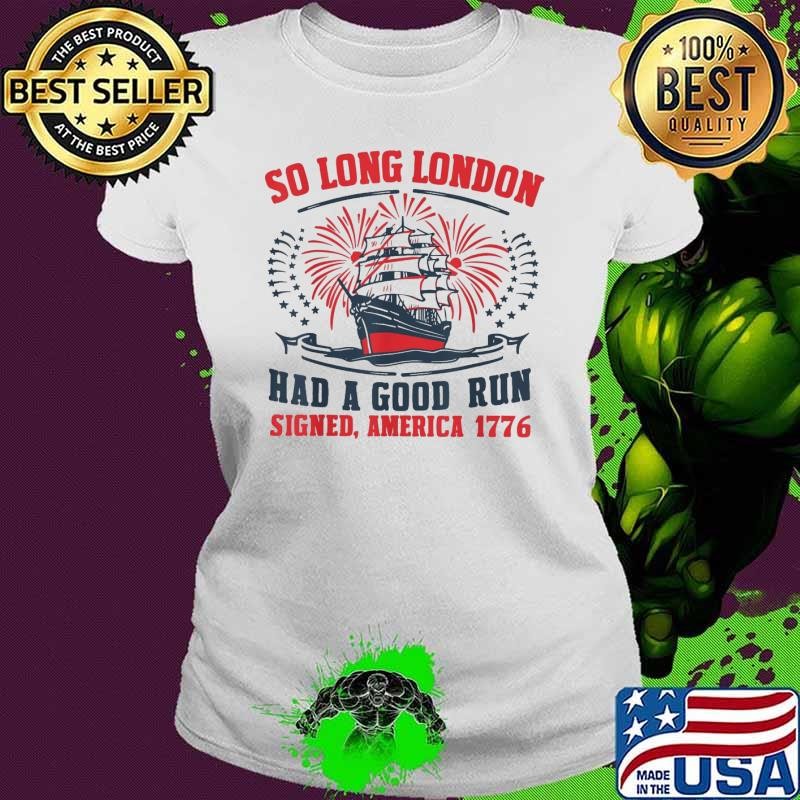 So Long London Had A Good Run America 1776 4th of July Ladies tee
