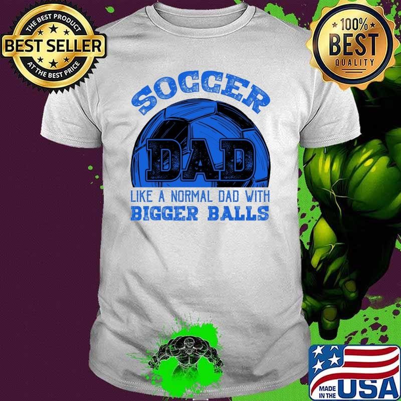 Soccer Dad Like Normal Dad But With Bigger Balls soccer crew Shirt
