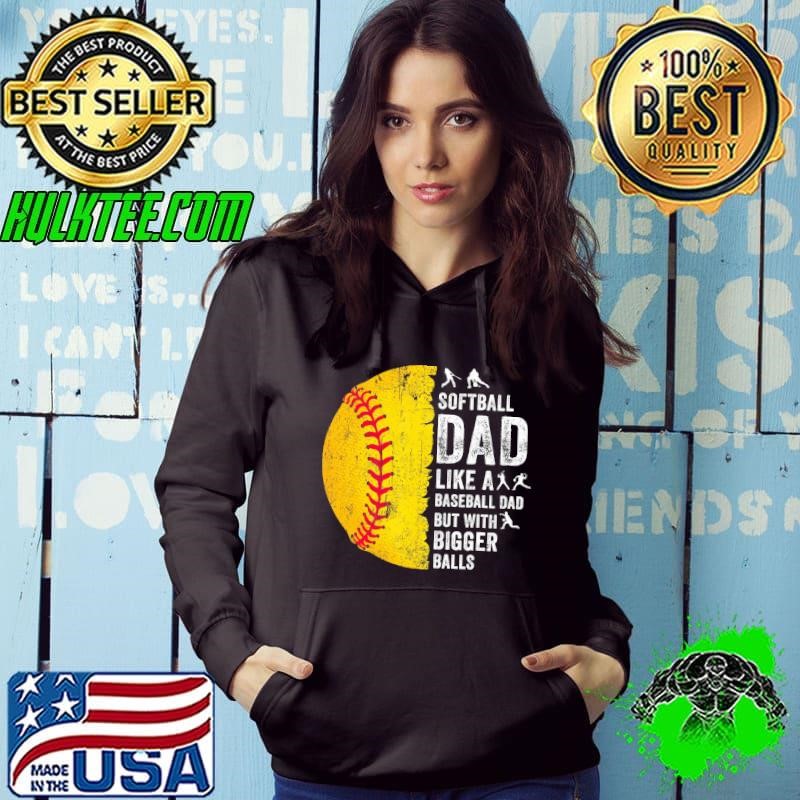 Softball Dad Just Like A Baseball Dad But With Bigger Balls Hoodie