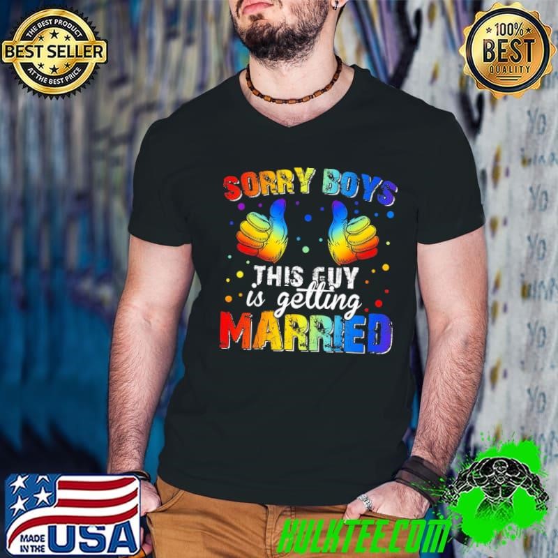 Sorry Boys This Guy Is Getting Married Lgbt Gay Pride Shirt