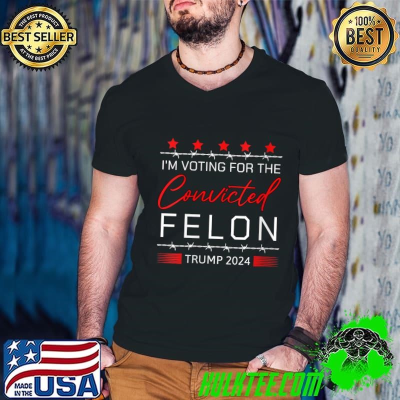 Stars Trump 2024 Convicted Felon I'm Voting Convicted Felon T-Shirt