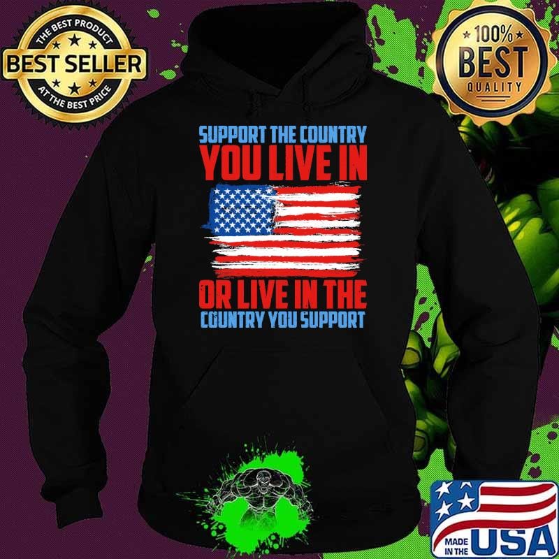 Support The Country You Live In Live In The Country You Support Usa flag Hoodie