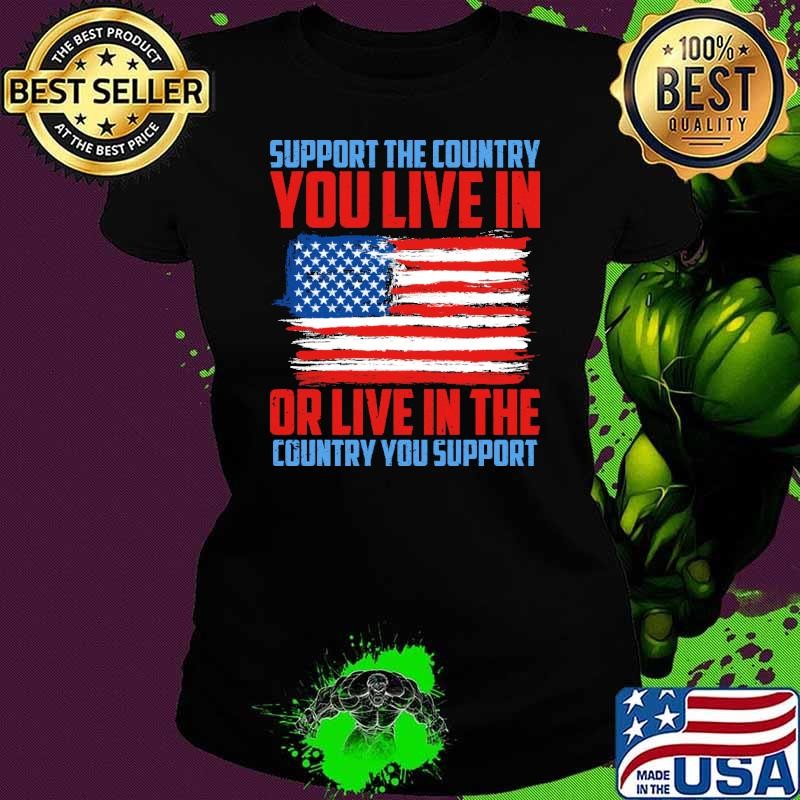 Support The Country You Live In Live In The Country You Support Usa flag Ladies tee
