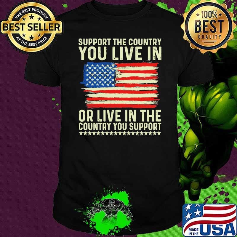 Support The Country You Live In Or Live In The Country You Support Stars shirt