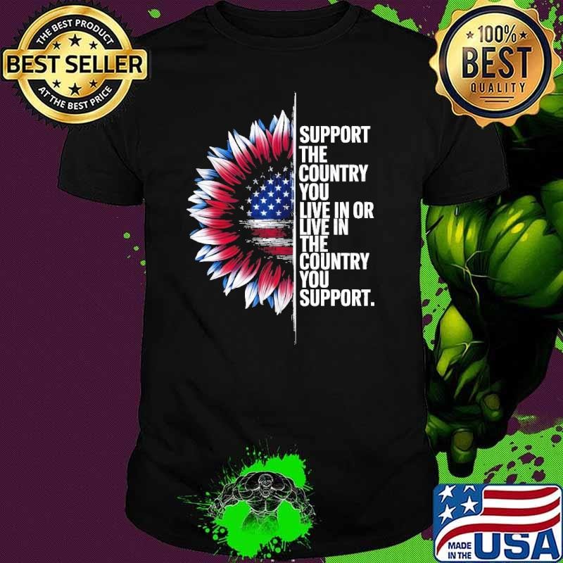 Support The Country You Live In Or Live In The Country You Support Sunflower usa flag shirt