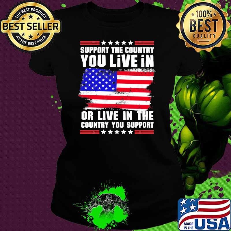 Support the Country You Live In or Live In Where You Support American Flag Ladies tee