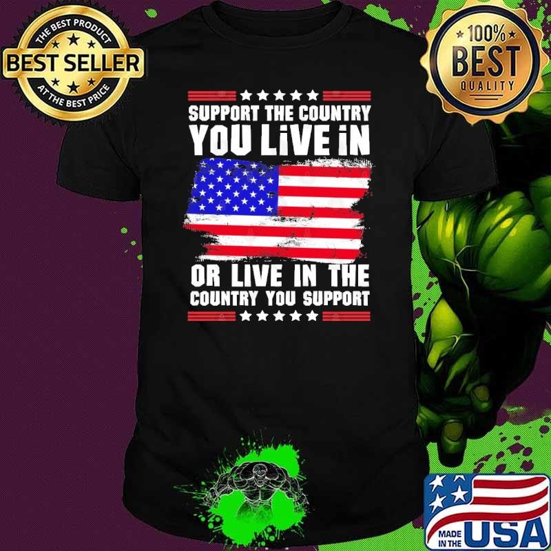 Support the Country You Live In or Live In Where You Support American Flag T-Shirt