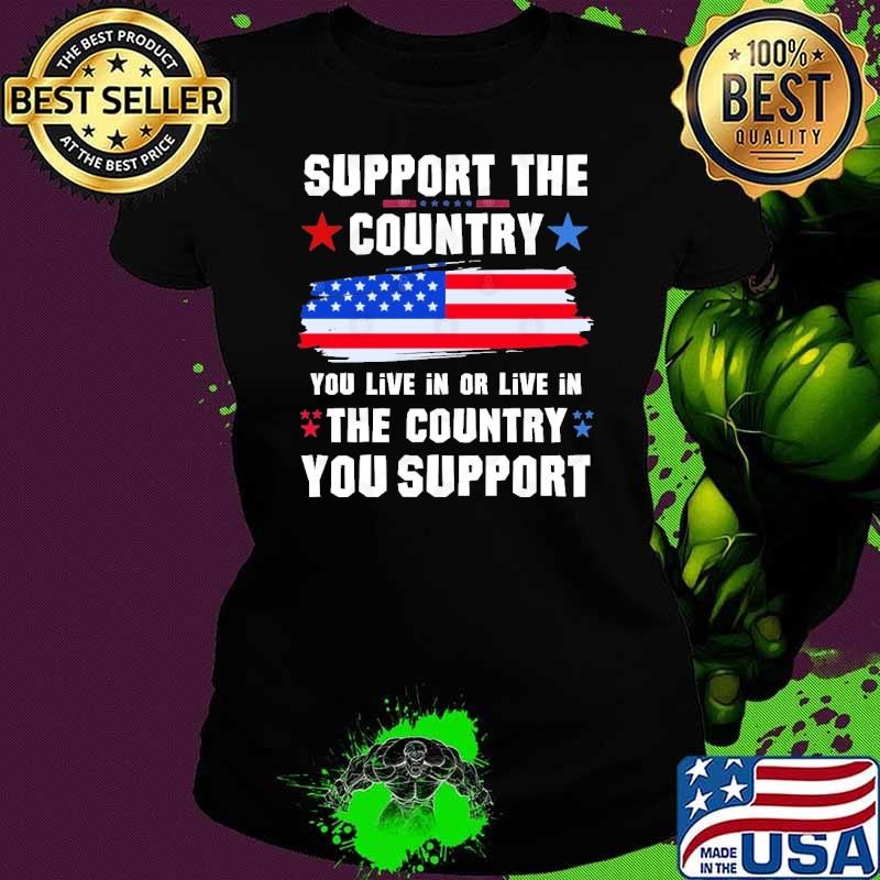 Support the Country You Live In or Live In Where You Support Ladies tee