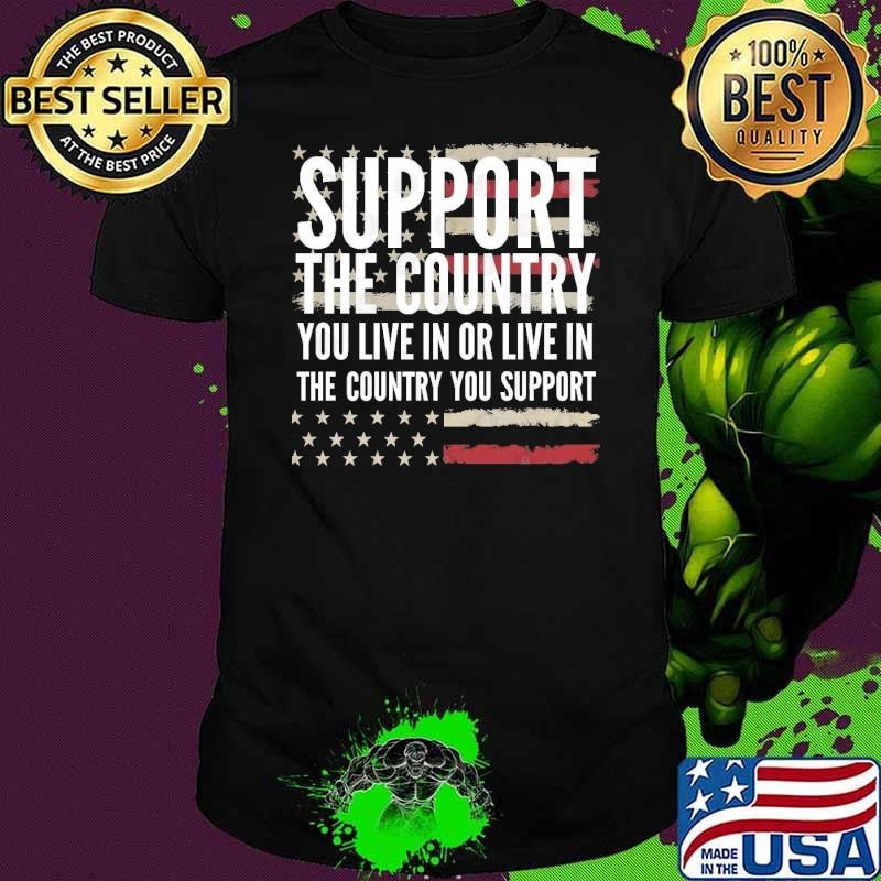 Support the Country You Live In or Live In Where You Support Usa Flag T-Shirt