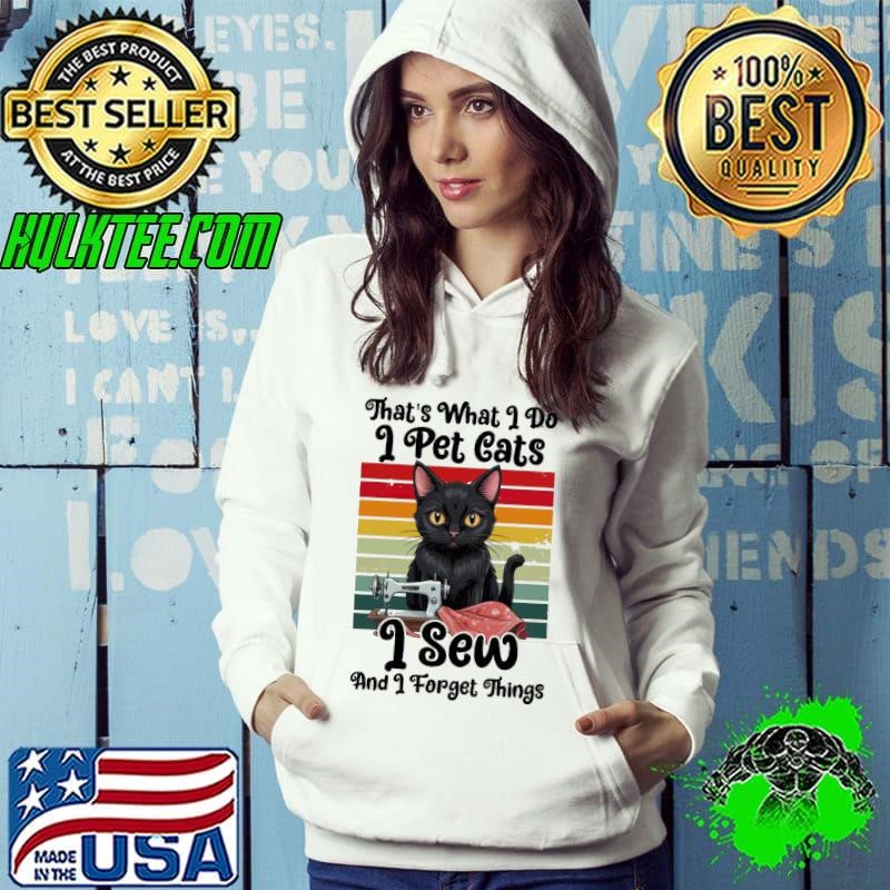 That's What I Do I Pet Cats I Sew And I Forget Things Vintage shirt