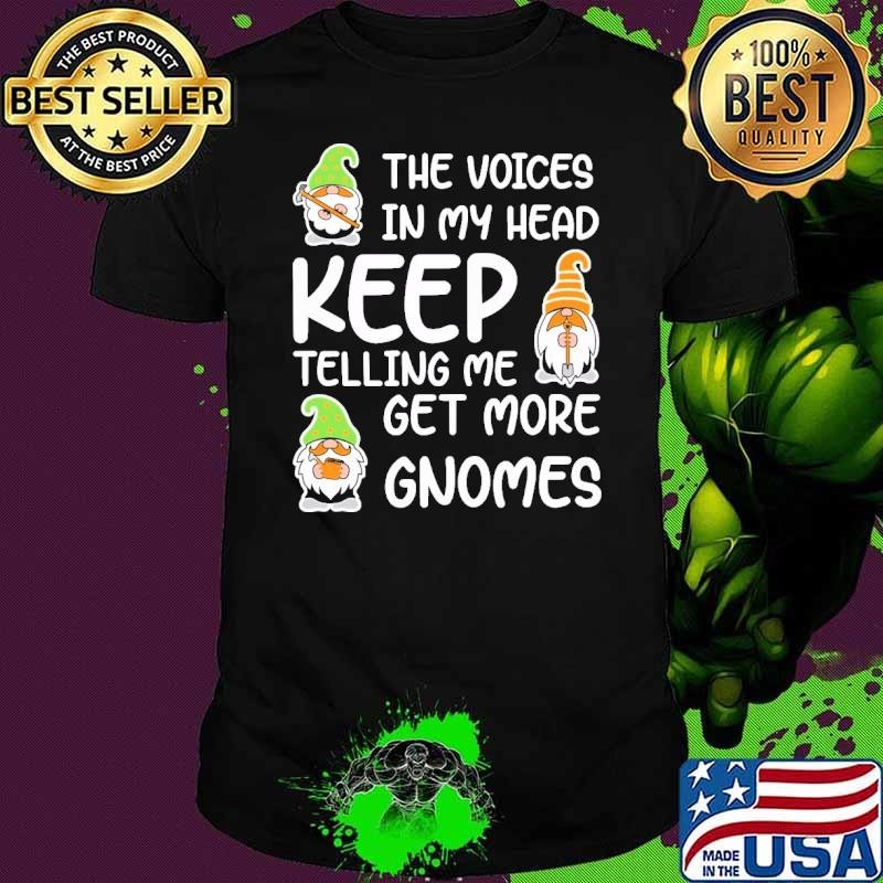 The Little Voices In My Head Keep Telling Me Get More Gnomes Shirt