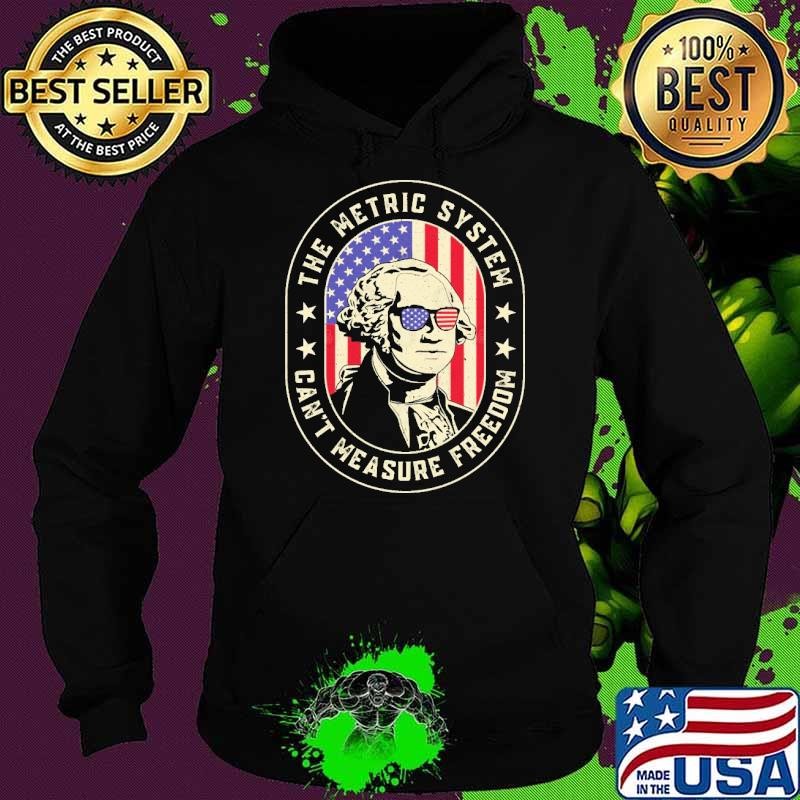 The Metric System Can't Measure Freedom George Washington 4th of July Hoodie