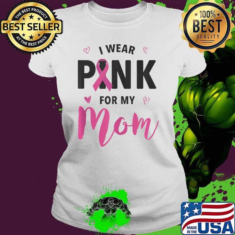 Top I Wear Pink For My Mom Breast Cancer Awareness Shirt