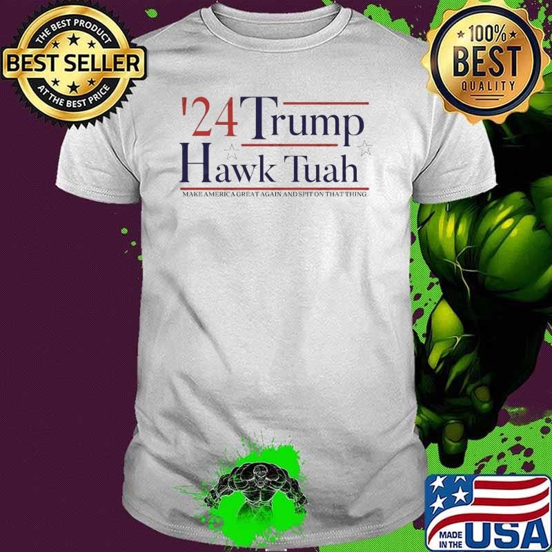 Trump Hawk Tuah make America Great Again And Spit On That Thing T-Shirt