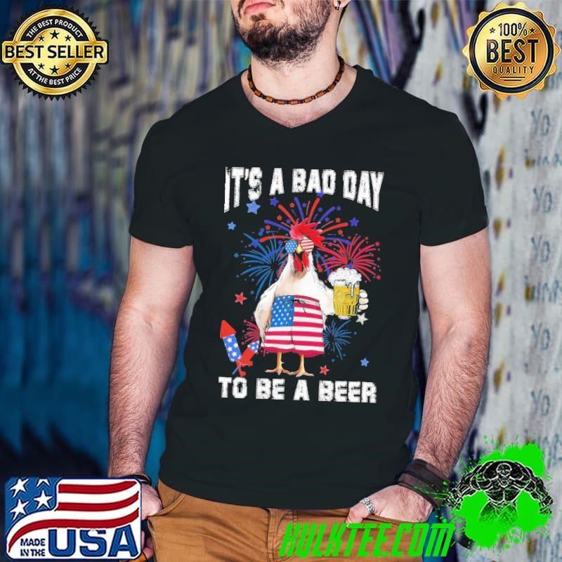 USA Independence Day 4th of July It's A Bad Day To Be A Beer Chicken T-Shirt