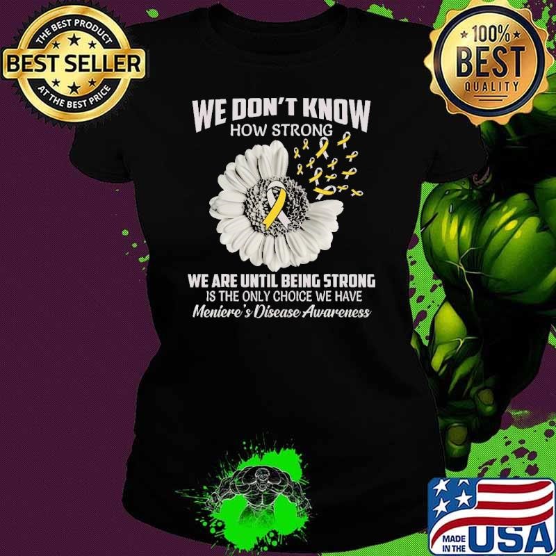 We DonT Know How Strong MeniereS Disease We Are Until Being strong Flower Ladies tee