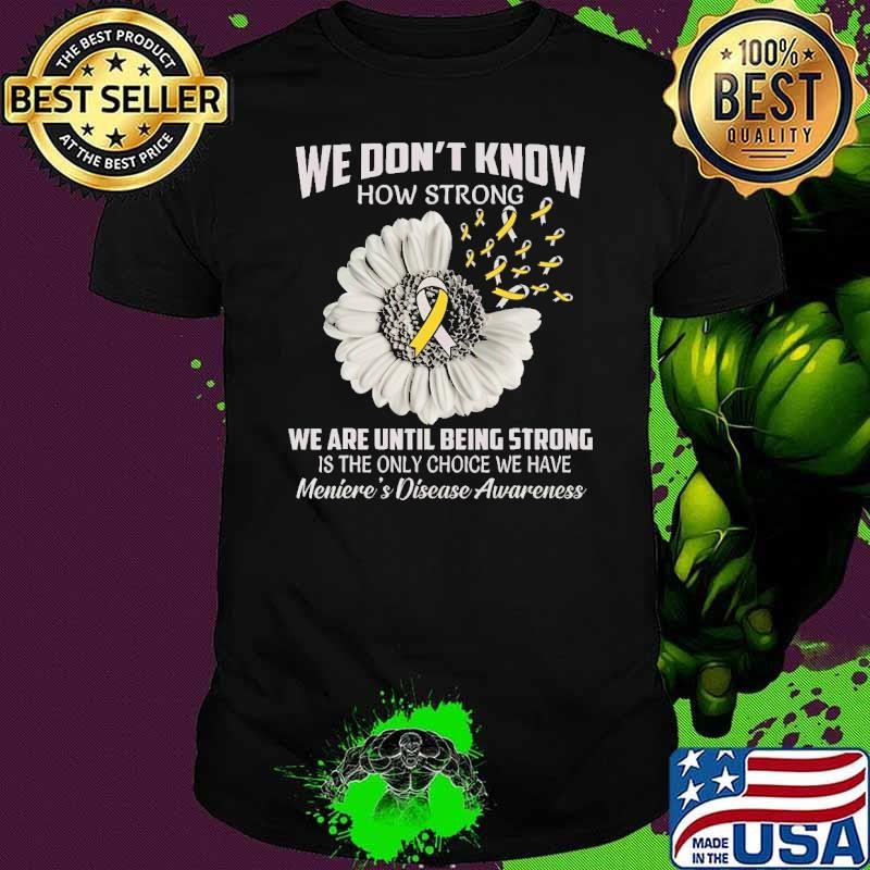 We DonT Know How Strong MeniereS Disease We Are Until Being strong Flower Unisex
