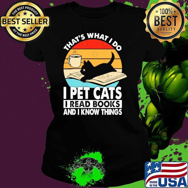 What’s What I Do I Pet Cats I Read Books And I Know Things Vintage Ladies tee